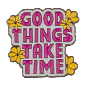 good thigs take time