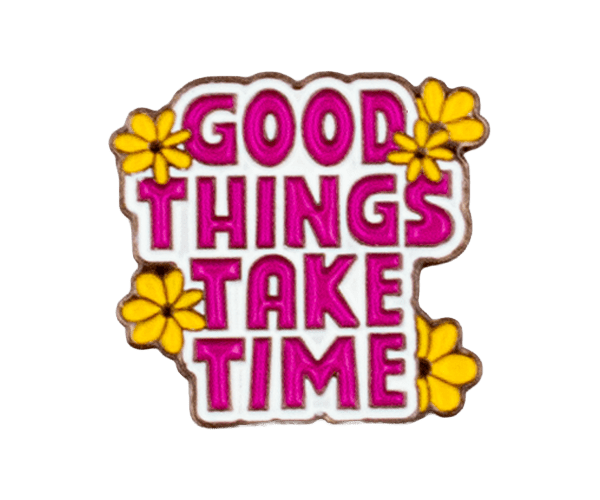 good thigs take time
